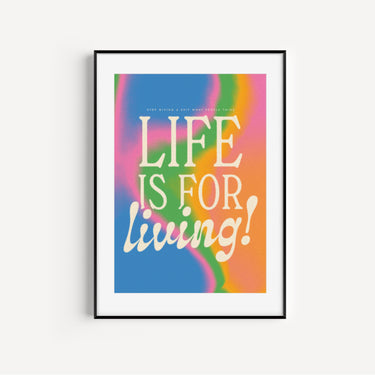 Life Is For Living Print