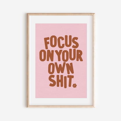 Focus On Your Own Shit Print