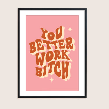 You Better Work Bitch Print